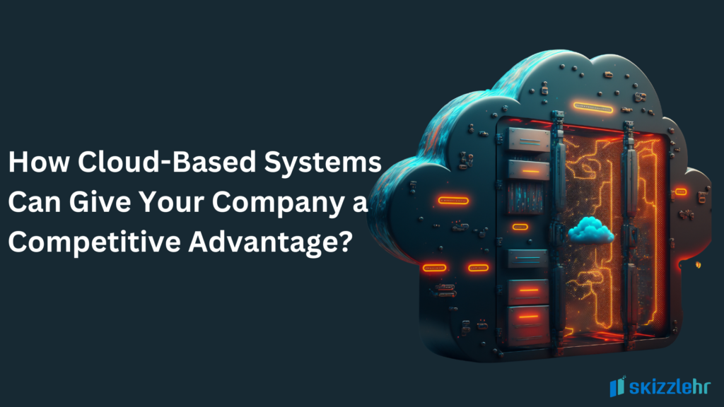 How Cloud-Based Systems Can Give Your Company a Competitive Advantage?