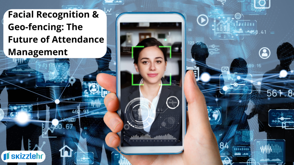 Facial Recognition & Geo-fencing: The Future of Attendance Management