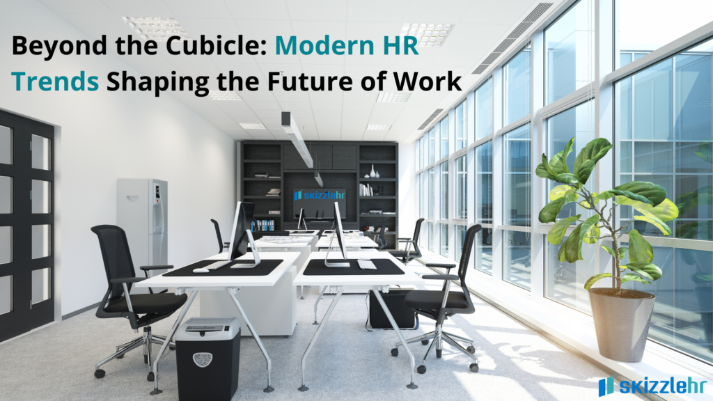 Beyond the Cubicle: Modern HR Trends Shaping the Future of Work 