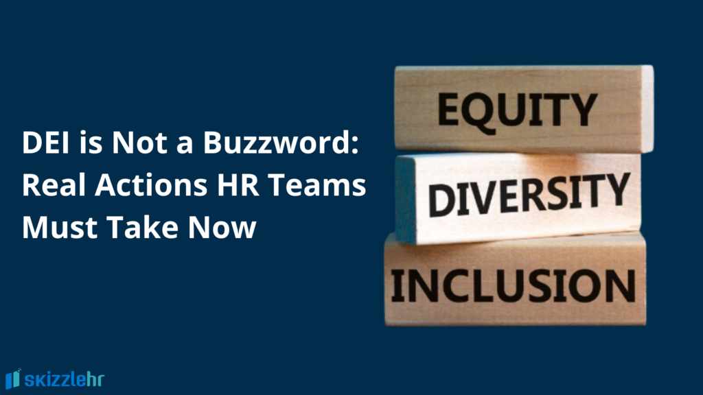 DEI is Not a Buzzword: Real Actions HR Teams Must Take Now 