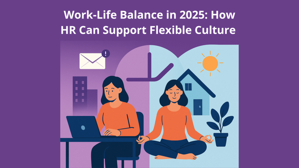 Work-Life Balance in 2025: How HR Can Support Flexible Culture 