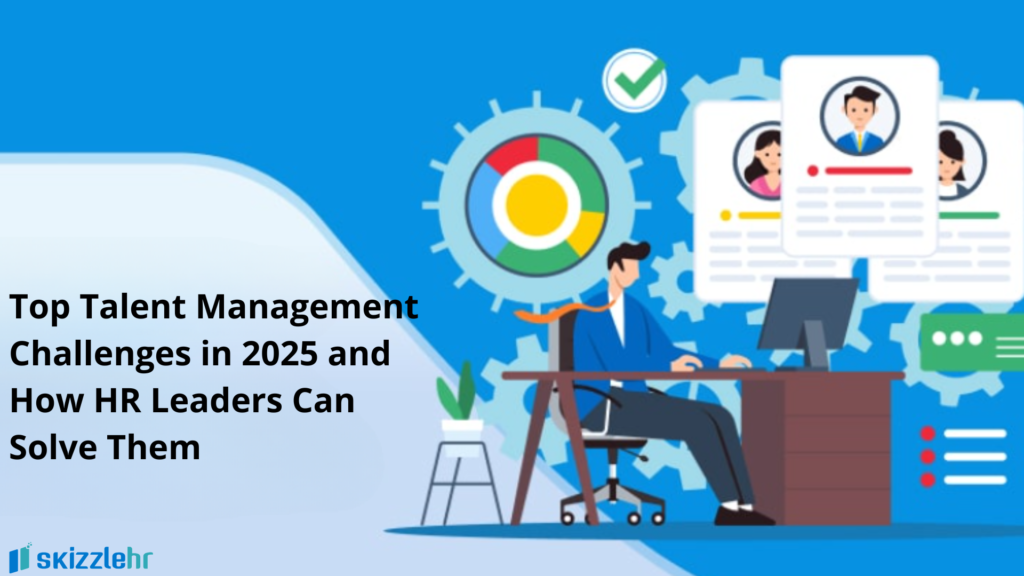 Top Talent Management Challenges in 2025 and How HR Leaders Can Solve Them 
