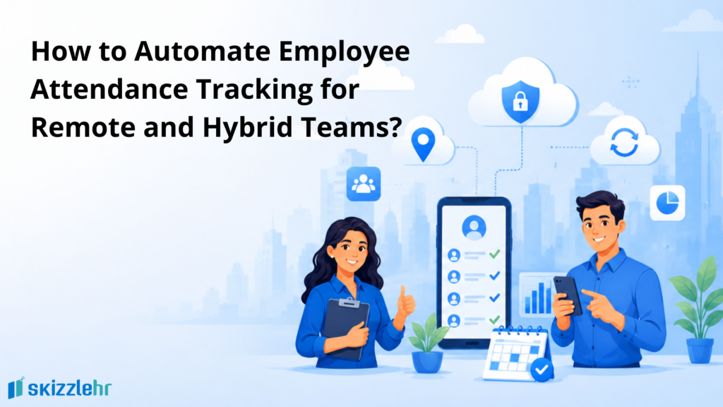 How to Automate Employee Attendance Tracking for Remote and Hybrid Teams?