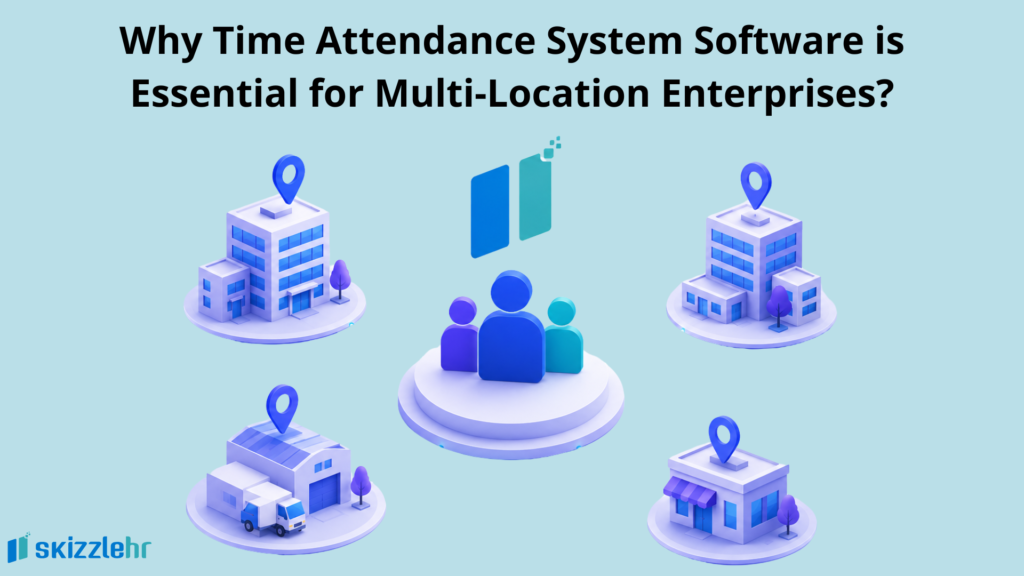 Why Time Attendance System Software is Essential for Multi-Location Enterprises? 