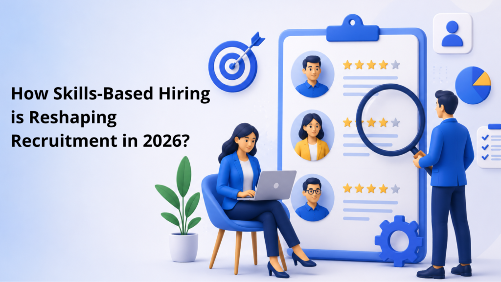 How Skills-Based Hiring is Reshaping Recruitment in 2026? 